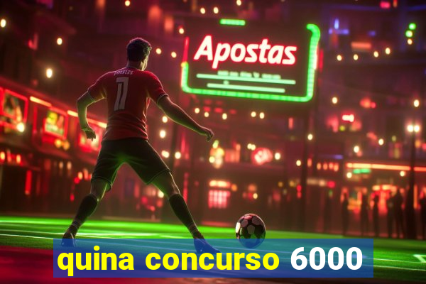 quina concurso 6000